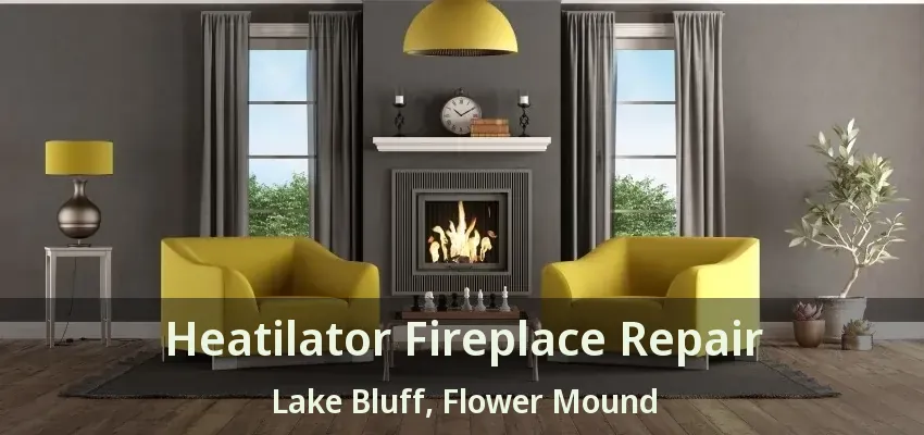 Heatilator Fireplace Repair Lake Bluff, Flower Mound - TX