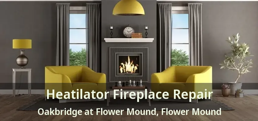 Heatilator Fireplace Repair Oakbridge at Flower Mound, Flower Mound - TX