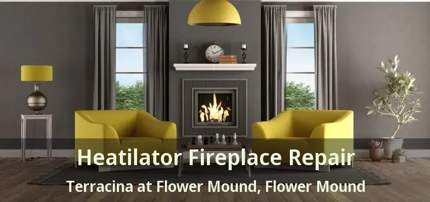 Heatilator Fireplace Repair Terracina at Flower Mound, Flower Mound - TX