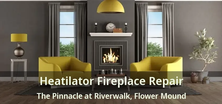Heatilator Fireplace Repair The Pinnacle at Riverwalk, Flower Mound - TX