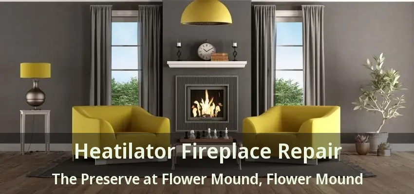 Heatilator Fireplace Repair The Preserve at Flower Mound, Flower Mound - TX