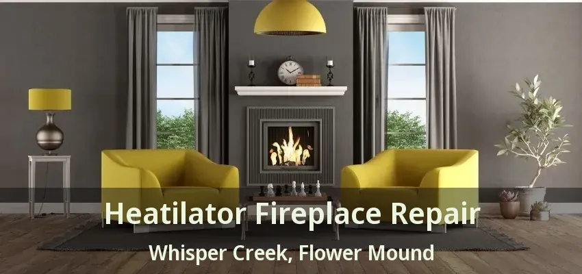 Heatilator Fireplace Repair Whisper Creek, Flower Mound - TX