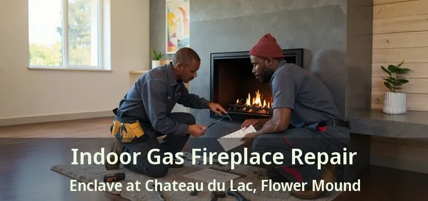 Indoor Gas Fireplace Repair Enclave at Chateau du Lac, Flower Mound - TX