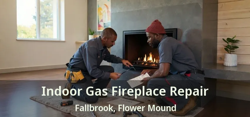 Indoor Gas Fireplace Repair Fallbrook, Flower Mound - TX