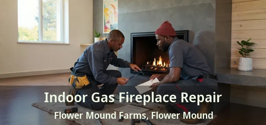 Indoor Gas Fireplace Repair Flower Mound Farms, Flower Mound - TX
