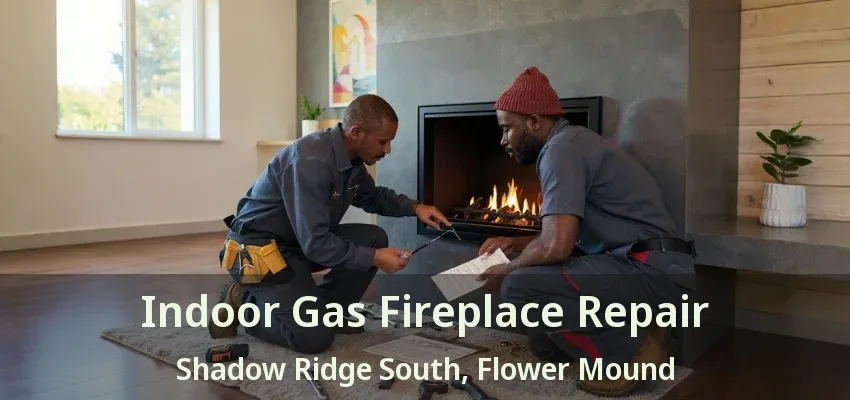 Indoor Gas Fireplace Repair Shadow Ridge South, Flower Mound - TX