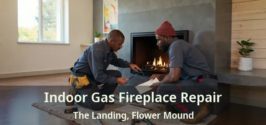 Indoor Gas Fireplace Repair The Landing, Flower Mound - TX
