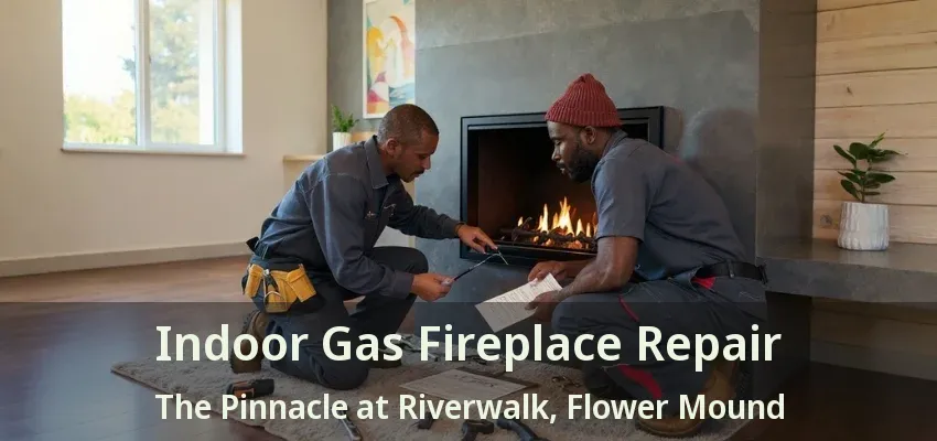 Indoor Gas Fireplace Repair The Pinnacle at Riverwalk, Flower Mound - TX