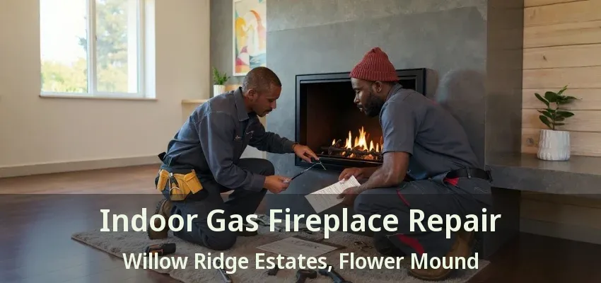 Indoor Gas Fireplace Repair Willow Ridge Estates, Flower Mound - TX