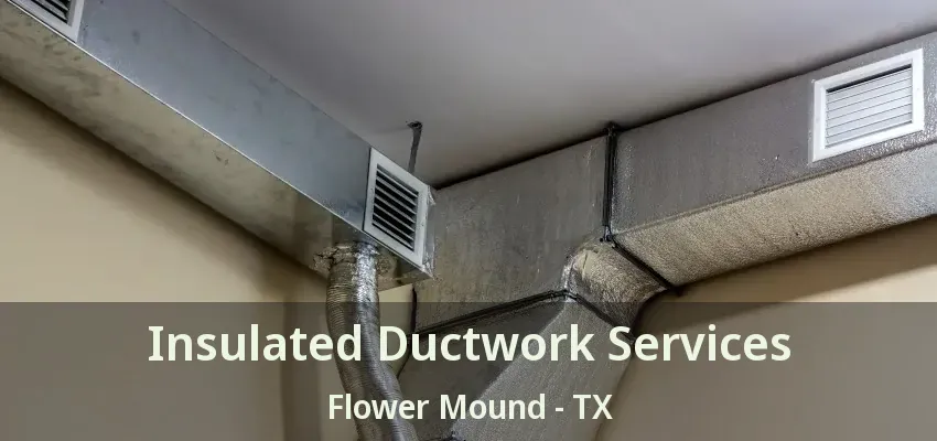 Insulated Ductwork Services Flower Mound - TX