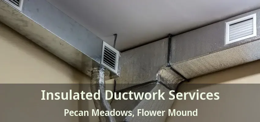 Insulated Ductwork Services Pecan Meadows, Flower Mound - TX