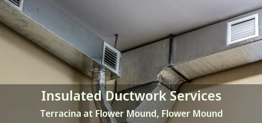 Insulated Ductwork Services Terracina at Flower Mound, Flower Mound - TX