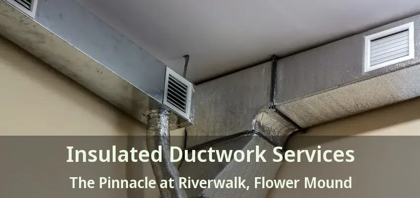 Insulated Ductwork Services The Pinnacle at Riverwalk, Flower Mound - TX