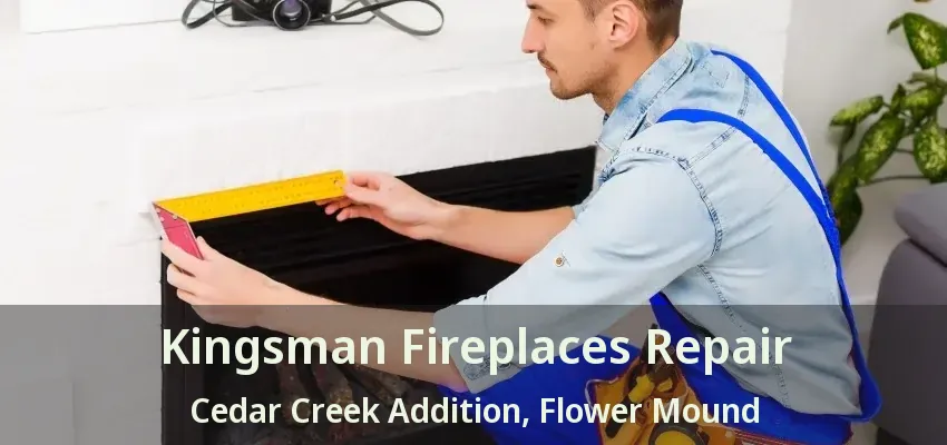 Kingsman Fireplaces Repair Cedar Creek Addition, Flower Mound - TX