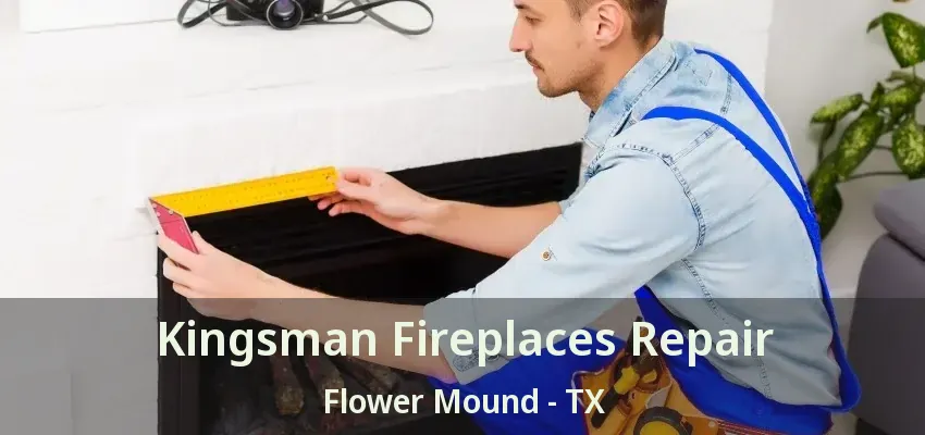 Kingsman Fireplaces Repair Flower Mound - TX