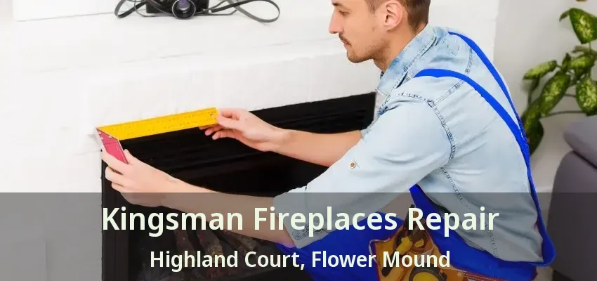 Kingsman Fireplaces Repair Highland Court, Flower Mound - TX