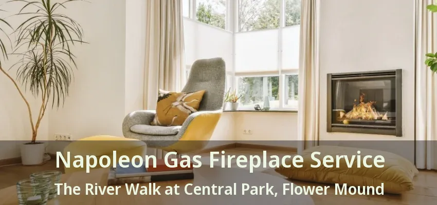 Napoleon Gas Fireplace Service The River Walk at Central Park, Flower Mound - TX