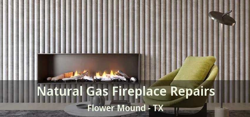 Natural Gas Fireplace Repairs Flower Mound - TX