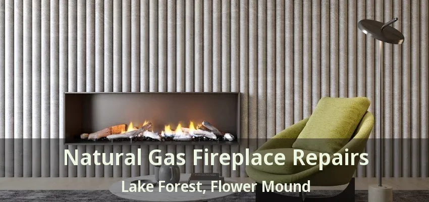 Natural Gas Fireplace Repairs Lake Forest, Flower Mound - TX