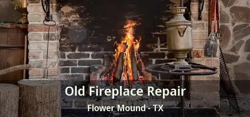 Old Fireplace Repair Flower Mound - TX