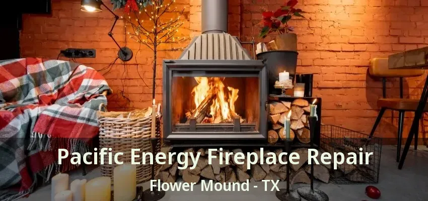 Pacific Energy Fireplace Repair Flower Mound - TX