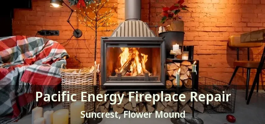 Pacific Energy Fireplace Repair Suncrest, Flower Mound - TX