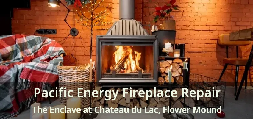 Pacific Energy Fireplace Repair The Enclave at Chateau du Lac, Flower Mound - TX