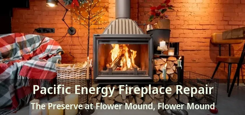 Pacific Energy Fireplace Repair The Preserve at Flower Mound, Flower Mound - TX