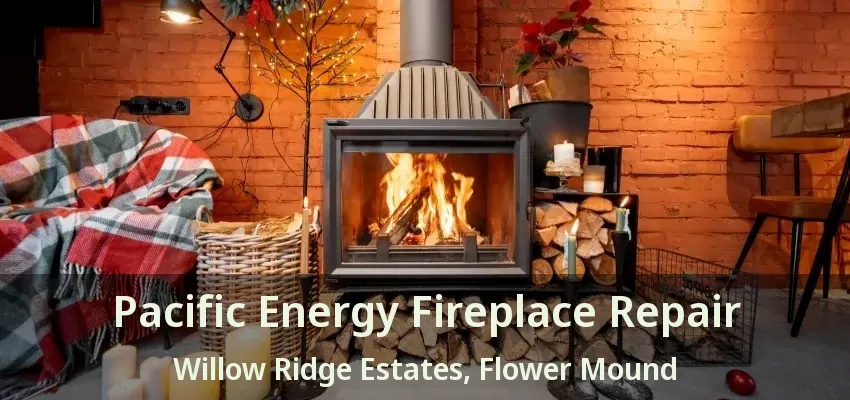 Pacific Energy Fireplace Repair Willow Ridge Estates, Flower Mound - TX