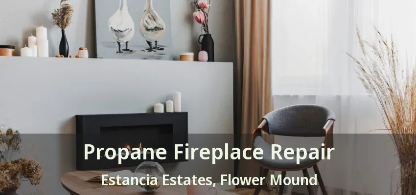 Propane Fireplace Repair Estancia Estates, Flower Mound - TX