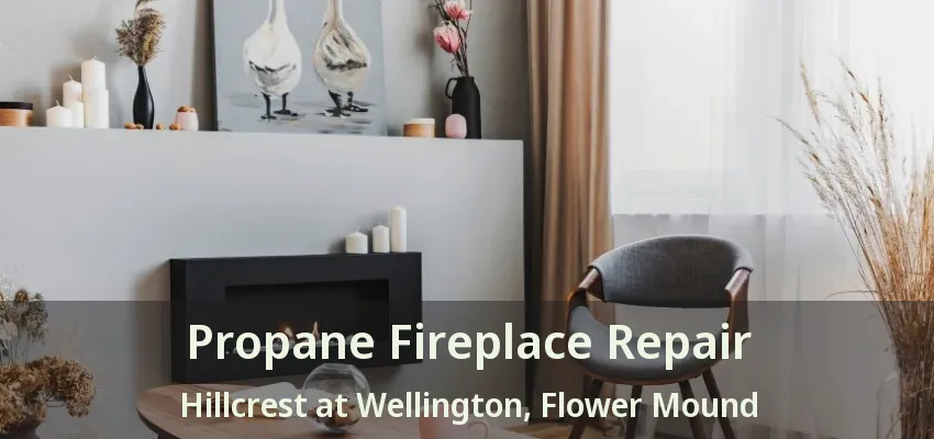 Propane Fireplace Repair Hillcrest at Wellington, Flower Mound - TX