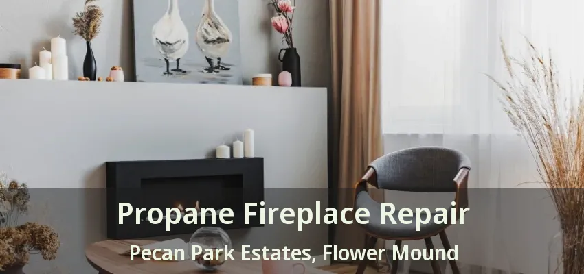 Propane Fireplace Repair Pecan Park Estates, Flower Mound - TX