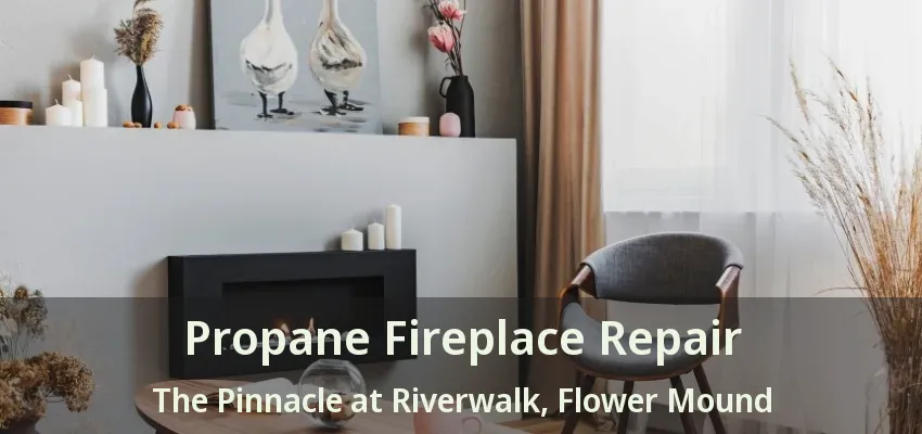Propane Fireplace Repair The Pinnacle at Riverwalk, Flower Mound - TX