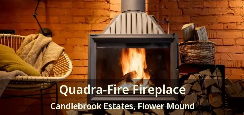 Quadra-Fire Fireplace Candlebrook Estates, Flower Mound - TX