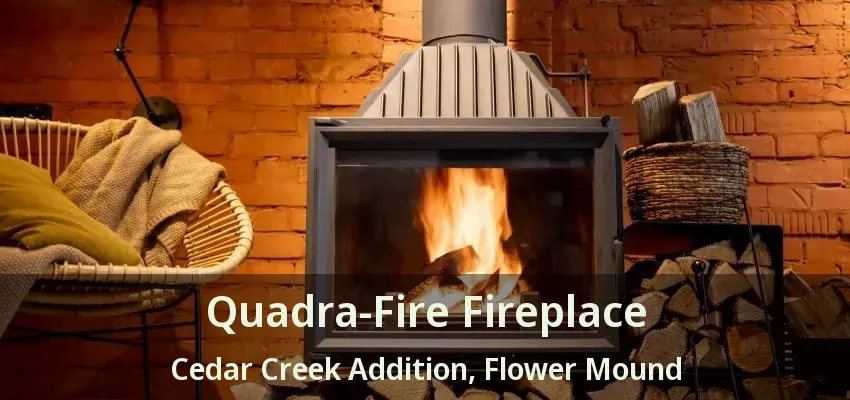 Quadra-Fire Fireplace Cedar Creek Addition, Flower Mound - TX