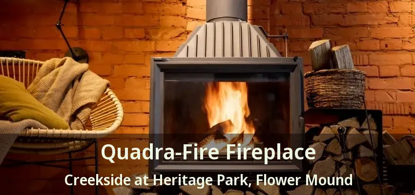 Quadra-Fire Fireplace Creekside at Heritage Park, Flower Mound - TX