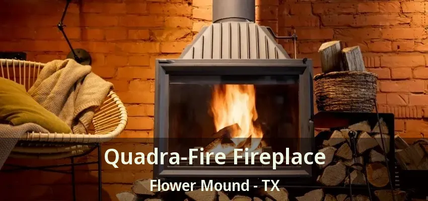 Quadra-Fire Fireplace Flower Mound - TX
