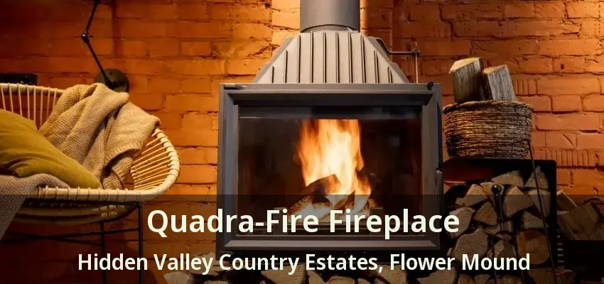 Quadra-Fire Fireplace Hidden Valley Country Estates, Flower Mound - TX