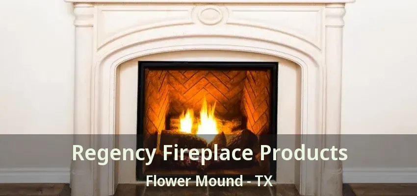 Regency Fireplace Products Flower Mound - TX