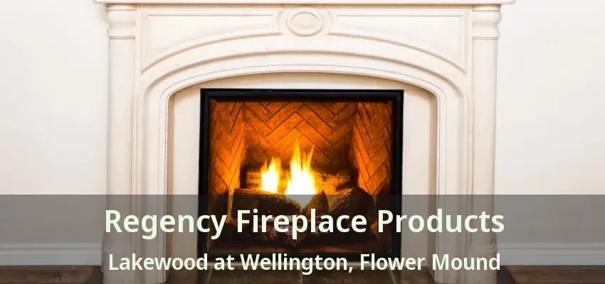 Regency Fireplace Products Lakewood at Wellington, Flower Mound - TX