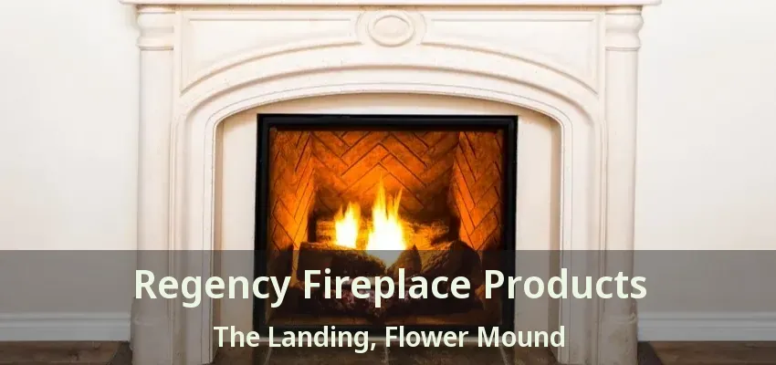Regency Fireplace Products The Landing, Flower Mound - TX
