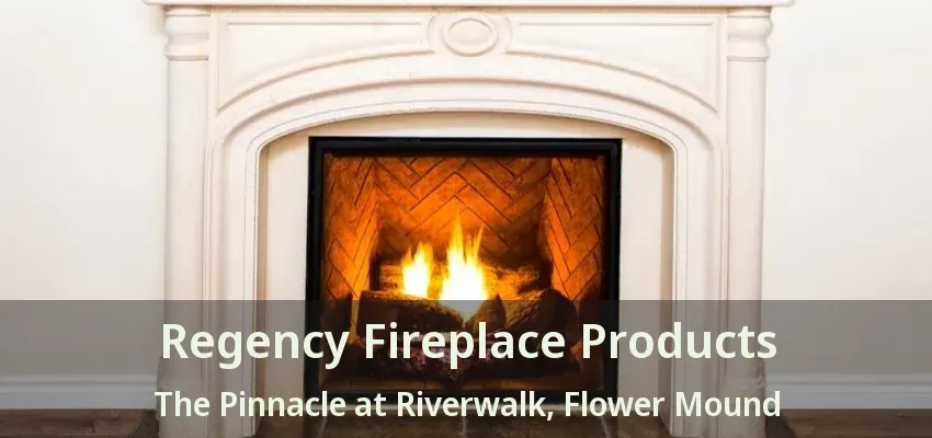 Regency Fireplace Products The Pinnacle at Riverwalk, Flower Mound - TX