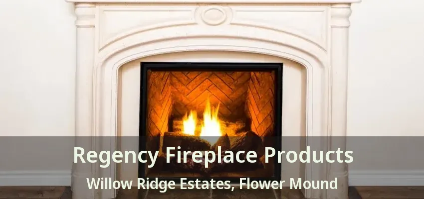 Regency Fireplace Products Willow Ridge Estates, Flower Mound - TX