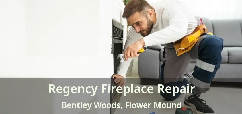 Regency Fireplace Repair Bentley Woods, Flower Mound - TX