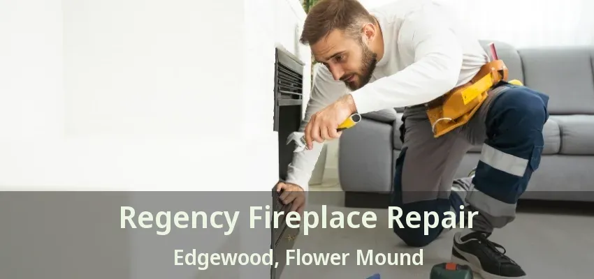 Regency Fireplace Repair Edgewood, Flower Mound - TX