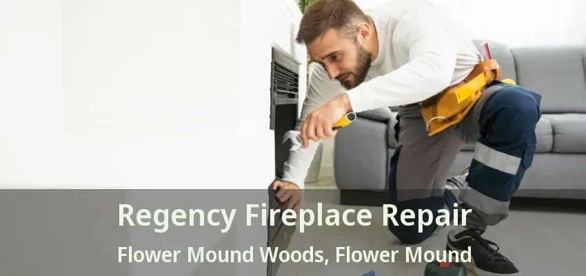 Regency Fireplace Repair Flower Mound Woods, Flower Mound - TX