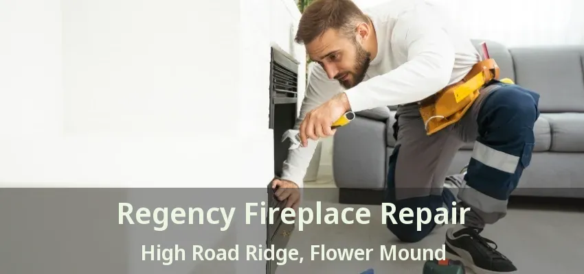 Regency Fireplace Repair High Road Ridge, Flower Mound - TX