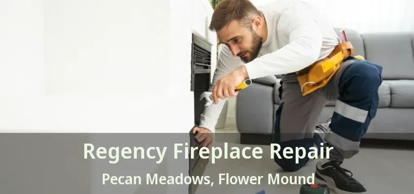 Regency Fireplace Repair Pecan Meadows, Flower Mound - TX