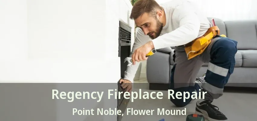 Regency Fireplace Repair Point Noble, Flower Mound - TX