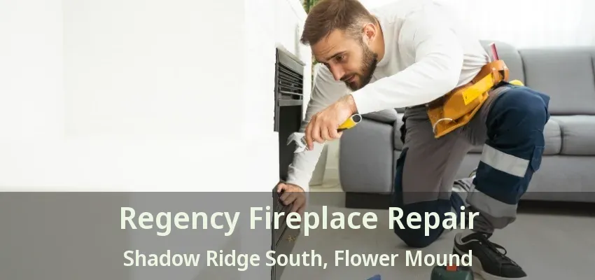 Regency Fireplace Repair Shadow Ridge South, Flower Mound - TX